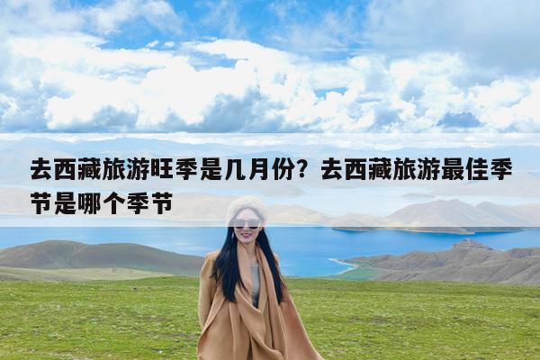 去西藏旅游旺季是几月份?去西藏旅游最佳季节是哪个季节