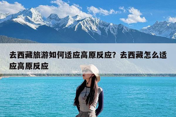去西藏旅游如何适应高原反应?去西藏怎么适应高原反应