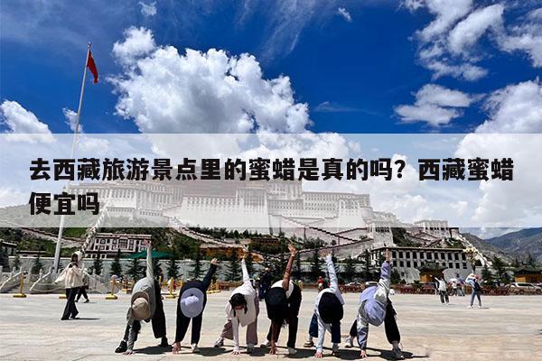 去西藏旅游景点里的蜜蜡是真的吗?西藏蜜蜡便宜吗