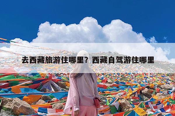 去西藏旅游住哪里?西藏自驾游住哪里