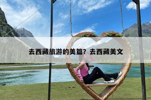 去西藏旅游的美篇?去西藏美文