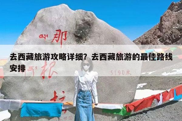 去西藏旅游攻略详细?去西藏旅游的最佳路线安排