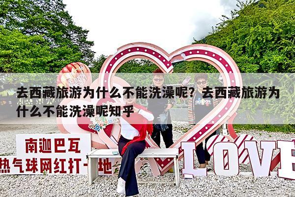 去西藏旅游为什么不能洗澡呢?去西藏旅游为什么不能洗澡呢知乎