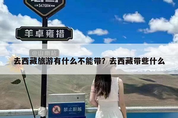 去西藏旅游有什么不能带?去西藏带些什么