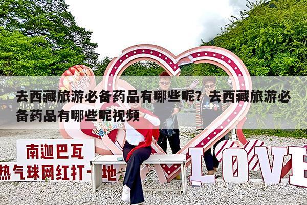 去西藏旅游必备药品有哪些呢?去西藏旅游必备药品有哪些呢视频