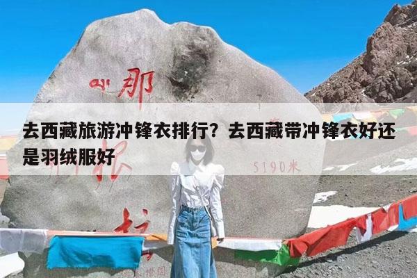去西藏旅游冲锋衣排行?去西藏带冲锋衣好还是羽绒服好