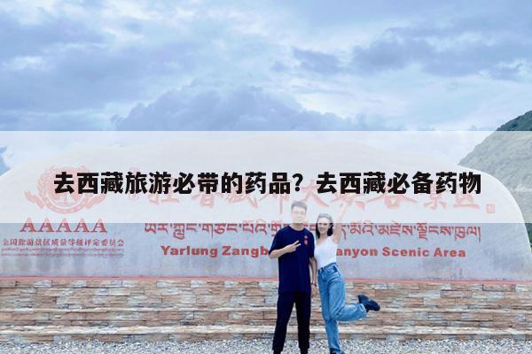 去西藏旅游必带的药品?去西藏必备药物