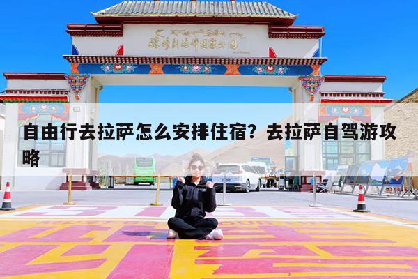 自由行去拉萨怎么安排住宿?去拉萨自驾游攻略