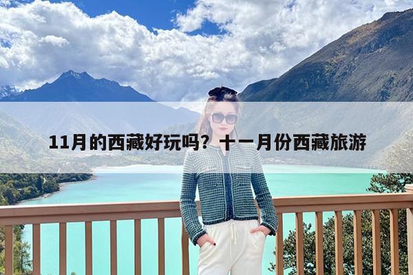 11月的西藏好玩吗?十一月份西藏旅游