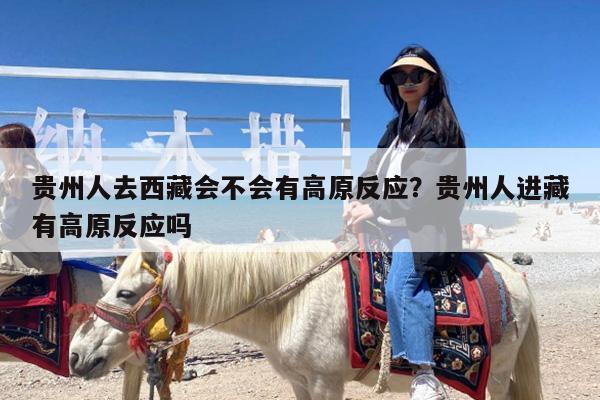 贵州人去西藏会不会有高原反应?贵州人进藏有高原反应吗
