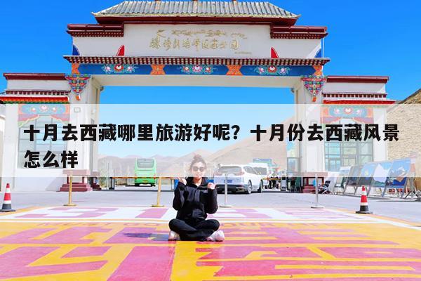 十月去西藏哪里旅游好呢?十月份去西藏风景怎么样