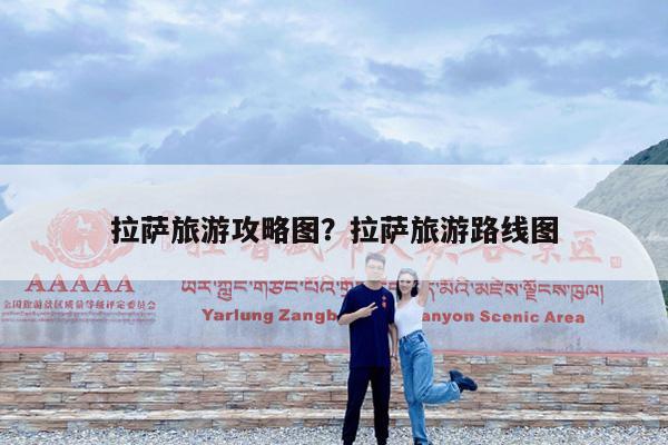 拉萨旅游攻略图?拉萨旅游路线图