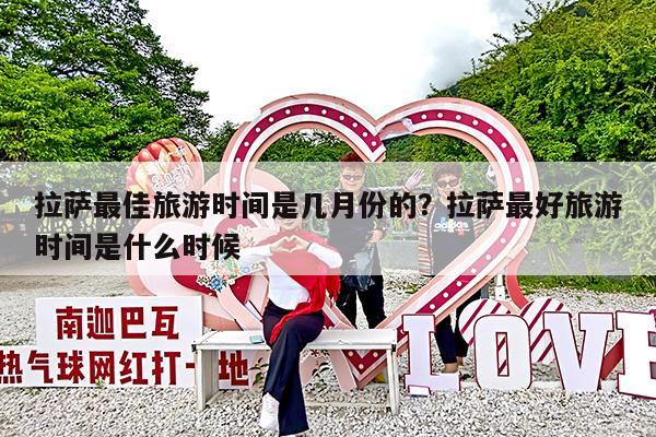 拉萨最佳旅游时间是几月份的?拉萨最好旅游时间是什么时候