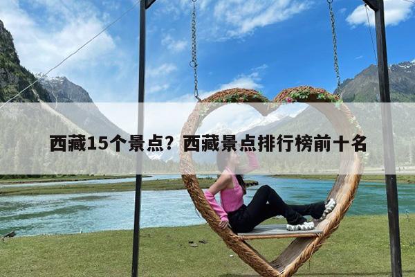 西藏15个景点?西藏景点排行榜前十名