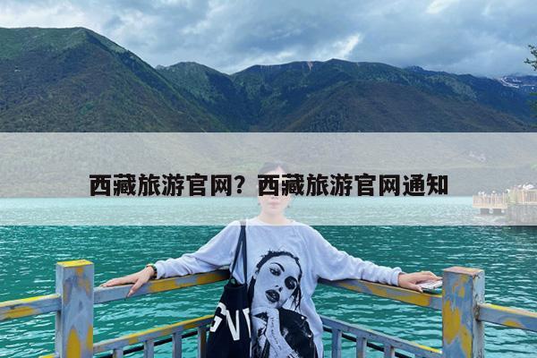西藏旅游官网?西藏旅游官网通知