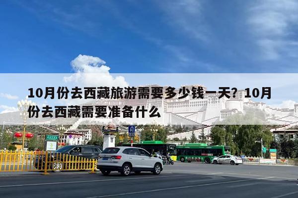 10月份去西藏旅游需要多少钱一天?10月份去西藏需要准备什么