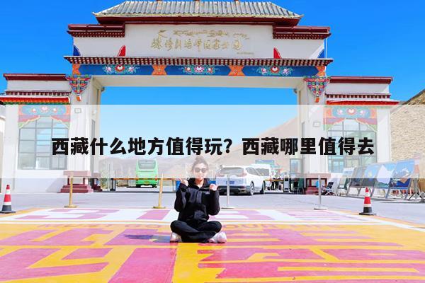 西藏什么地方值得玩?西藏哪里值得去