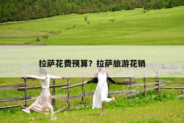 拉萨花费预算?拉萨旅游花销