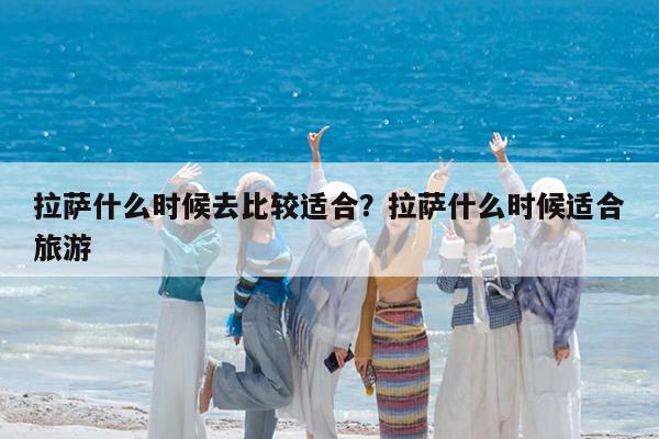 拉萨什么时候去比较适合?拉萨什么时候适合旅游