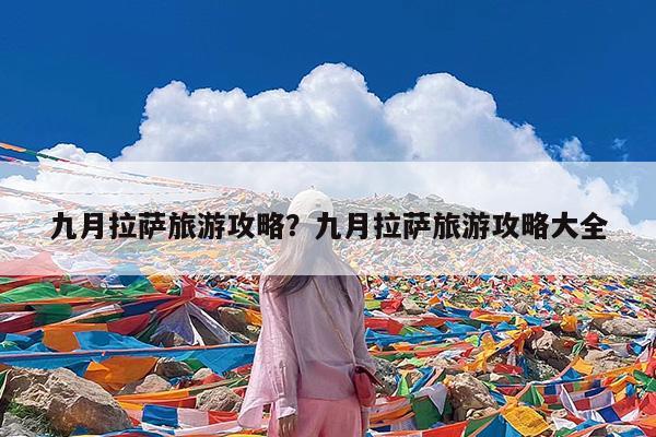 九月拉萨旅游攻略?九月拉萨旅游攻略大全