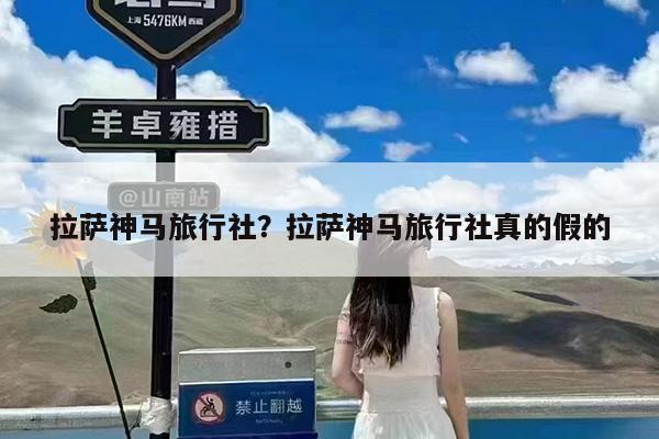 拉萨神马旅行社?拉萨神马旅行社真的假的