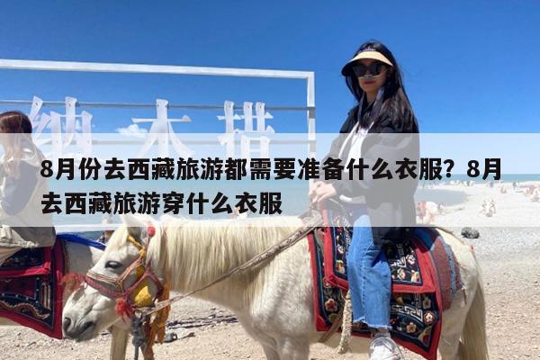 8月份去西藏旅游都需要准备什么衣服?8月去西藏旅游穿什么衣服