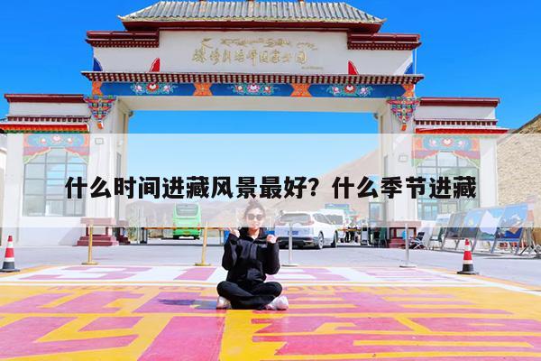 什么时间进藏风景最好?什么季节进藏