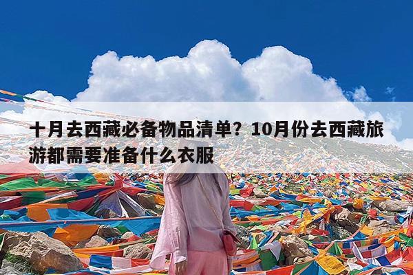 十月去西藏必备物品清单?10月份去西藏旅游都需要准备什么衣服