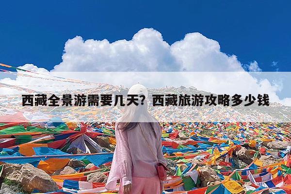 西藏全景游需要几天?西藏旅游攻略多少钱