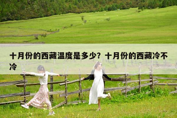 十月份的西藏温度是多少?十月份的西藏冷不冷