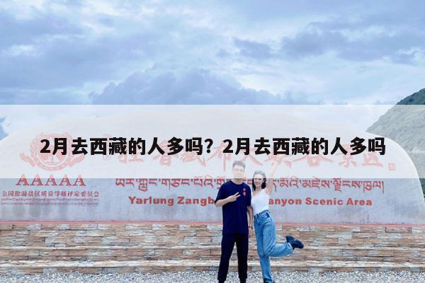 2月去西藏的人多吗?2月去西藏的人多吗