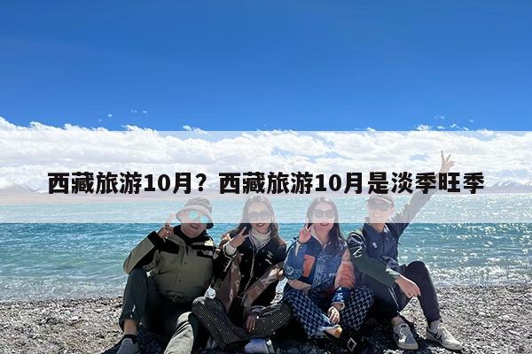 西藏旅游10月?西藏旅游10月是淡季旺季