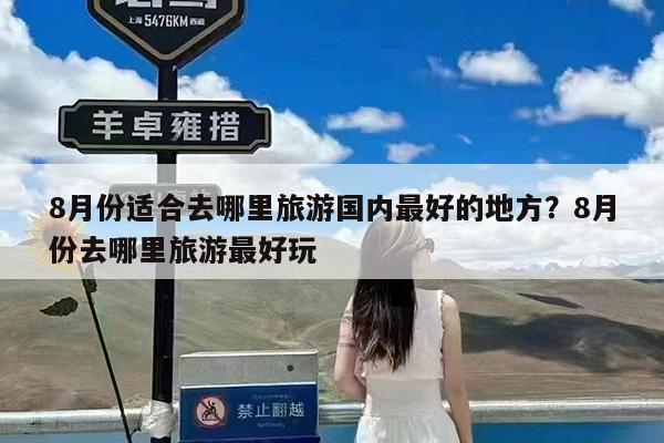 8月份适合去哪里旅游国内最好的地方?8月份去哪里旅游最好玩