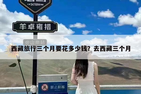 西藏旅行三个月要花多少钱?去西藏三个月