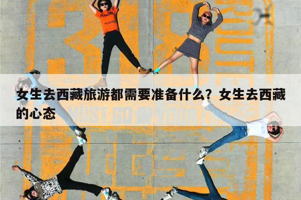 女生去西藏旅游都需要准备什么?女生去西藏的心态