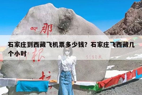 石家庄到西藏飞机票多少钱?石家庄飞西藏几个小时