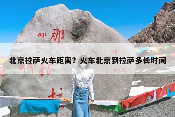 北京拉萨火车距离?火车北京到拉萨多长时间