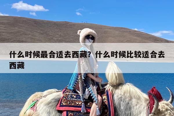 什么时候最合适去西藏?什么时候比较适合去西藏