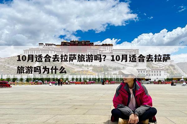 10月适合去拉萨旅游吗?10月适合去拉萨旅游吗为什么