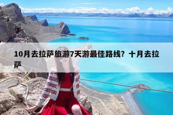 10月去拉萨旅游7天游最佳路线?十月去拉萨
